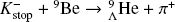 $K_{{\rm{stop}}}^ - + {}_{}^{\rm{9}}{\rm{Be}} \to {}_\Lambda ^9{\rm{He}} + {\pi ^ + }$