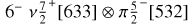 ${6^ - }v{{7 \over 2}^ + }\left[ {633} \right] \otimes \pi {{5 \over 2}^ - }\left[ {532} \right]$