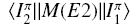 $\langle I_2^\pi \parallel M(E2)\parallel I_1^\pi \rangle $