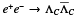 ${e^ + }{e^ - }\, \to \,{\Lambda _C}{\bar \Lambda _C}$