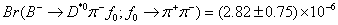 $Br({B^ - } \to {D^{*0}}{\pi ^ - }{f_0};\,{f_0} \to {\pi ^ + }{\pi ^ - }) = (2.82 \pm 0.75) \times {10^{ - 6}}$