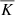 $ \overline K $