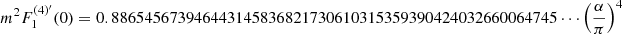 $ {m^2}F_1^{(4)'}(0) = {\rm{0}}{\rm{.886545673946443145836821730610315359390424032660064745}} \cdots {\left( {{\alpha \over \pi }} \right)^4} $