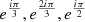 $ {e^{{{i\pi } \over 3}}},{e^{{{2i\pi } \over 3}}},{e^{{{i\pi } \over 2}}} $