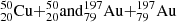 $$_{20}^{50}{\rm{Cu + }}_{20}^{50}{\rm{and}}_{79}^{197}{\rm{Au + }}_{79}^{197}{\rm{Au}}$$